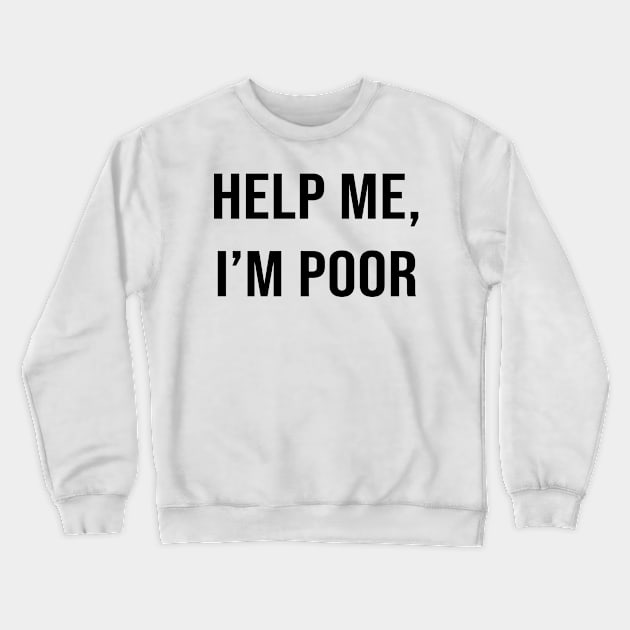 Simple Help me, I'm poor - funny Crewneck Sweatshirt by tziggles